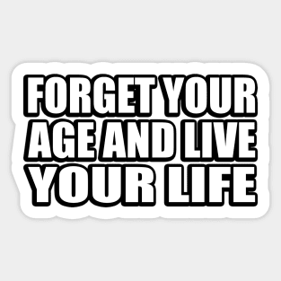 forget your age and live your life Sticker